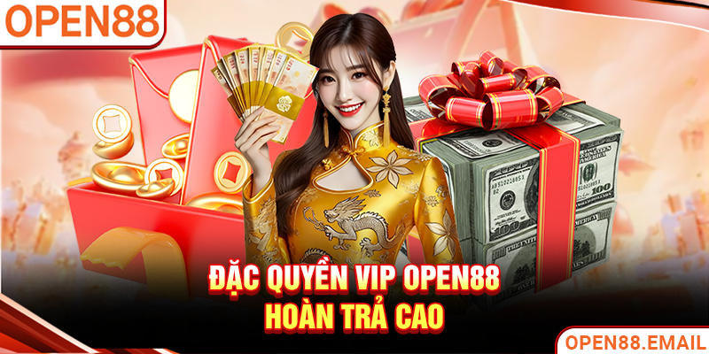 Đặc quyền VIP OPEN88 hoàn trả cao