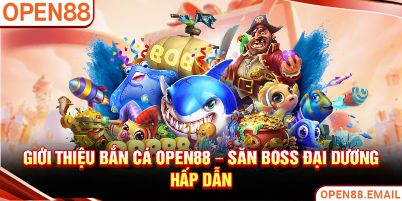 Giới thiệu Bắn cá OPEN88 – Săn boss đại dương hấp dẫn