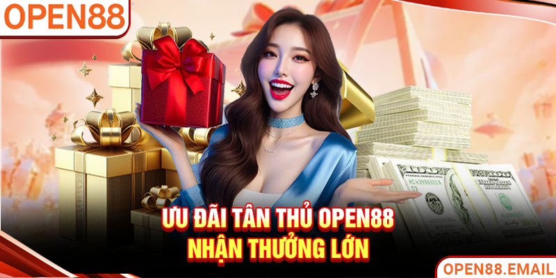 Ưu đãi tân thủ OPEN88 nhận thưởng lớn